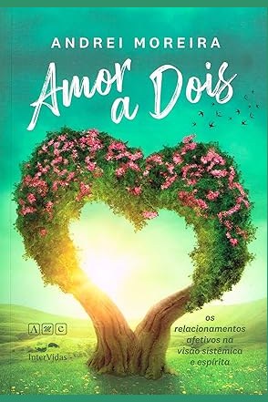Capa de AMOR A DOIS - OS RELACIONAMENTOS AFETIVOS NA VISÃO SISTÊMICA E ESPÍRITA